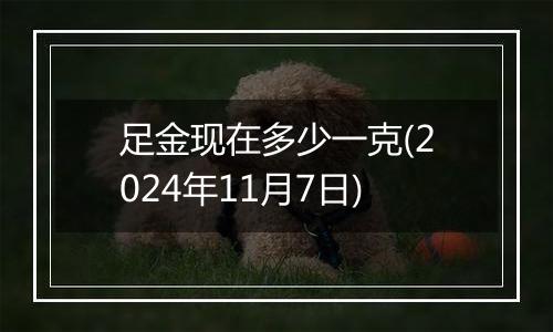 足金现在多少一克(2024年11月7日)