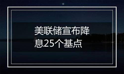 美联储宣布降息25个基点