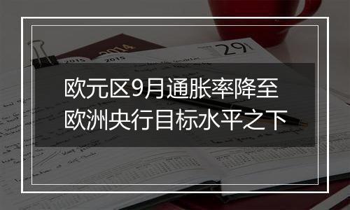 欧元区9月通胀率降至欧洲央行目标水平之下