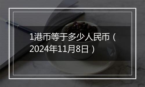 1港币等于多少人民币（2024年11月8日）