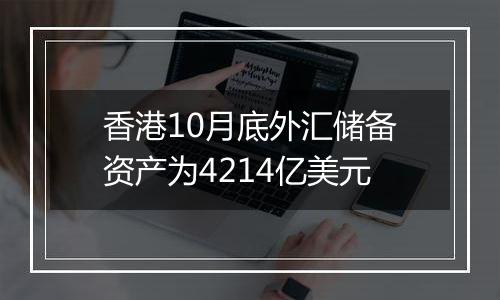 香港10月底外汇储备资产为4214亿美元