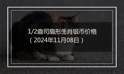 1/2盎司扇形生肖银币价格（2024年11月08日）