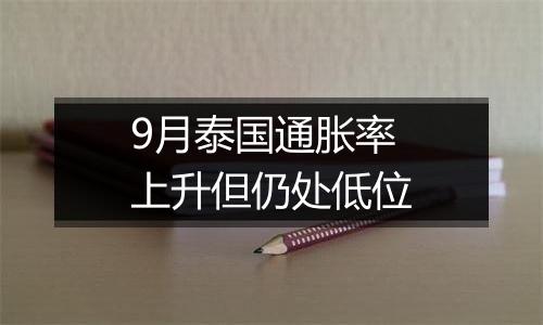 9月泰国通胀率上升但仍处低位