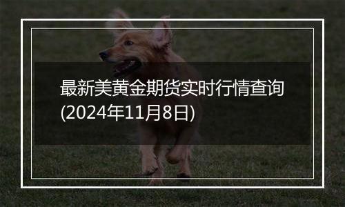 最新美黄金期货实时行情查询(2024年11月8日)