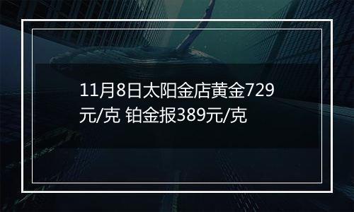 11月8日太阳金店黄金729元/克 铂金报389元/克