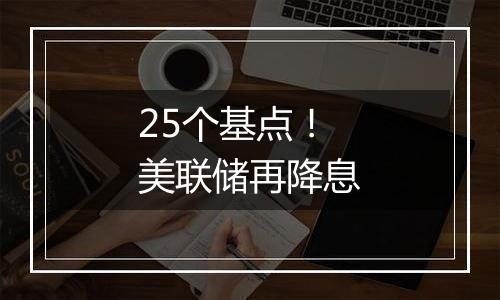 25个基点！美联储再降息