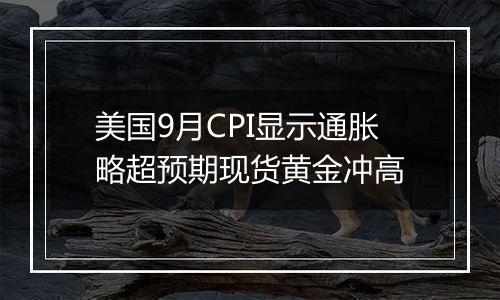 美国9月CPI显示通胀略超预期现货黄金冲高