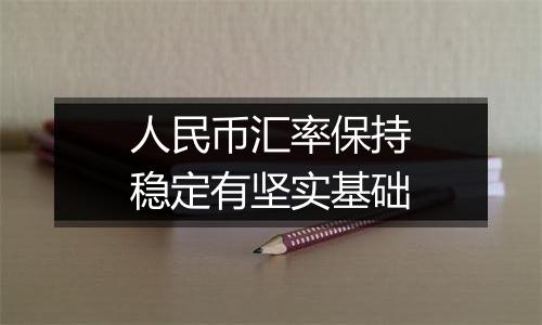 人民币汇率保持稳定有坚实基础