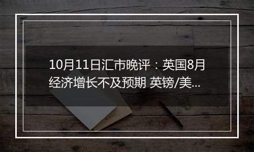 10月11日汇市晚评：英国8月经济增长不及预期 英镑/美元维持在1.3050附近波动