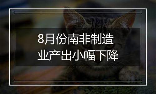 8月份南非制造业产出小幅下降