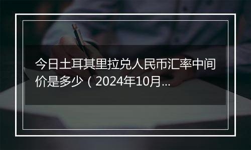 今日土耳其里拉兑人民币汇率中间价是多少（2024年10月12日）