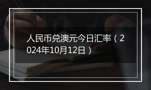 人民币兑澳元今日汇率（2024年10月12日）