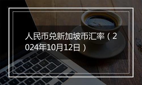 人民币兑新加坡币汇率（2024年10月12日）