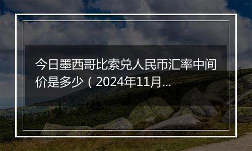 今日墨西哥比索兑人民币汇率中间价是多少（2024年11月11日）