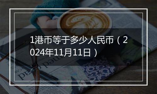 1港币等于多少人民币（2024年11月11日）