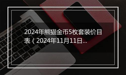 2024年熊猫金币5枚套装价目表（2024年11月11日）