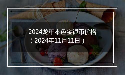 2024龙年本色金银币价格（2024年11月11日）