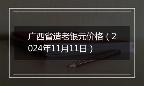 广西省造老银元价格（2024年11月11日）