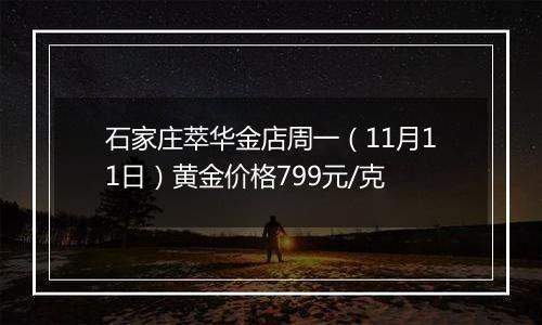 石家庄萃华金店周一（11月11日）黄金价格799元/克