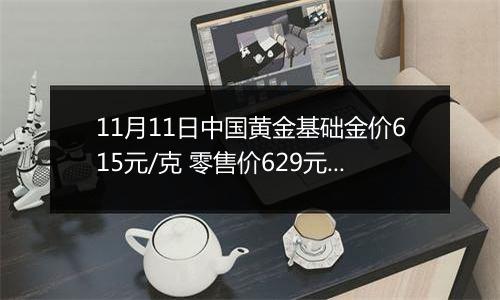 11月11日中国黄金基础金价615元/克 零售价629元/克