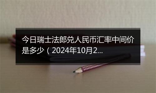 今日瑞士法郎兑人民币汇率中间价是多少（2024年10月28日）