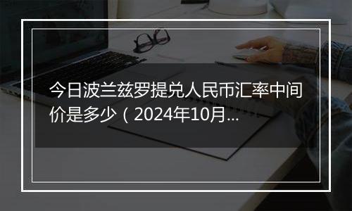 今日波兰兹罗提兑人民币汇率中间价是多少（2024年10月25日）