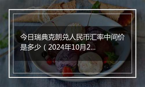 今日瑞典克朗兑人民币汇率中间价是多少（2024年10月25日）