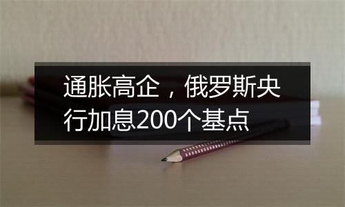 通胀高企，俄罗斯央行加息200个基点