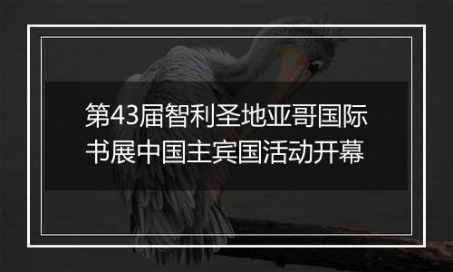 第43届智利圣地亚哥国际书展中国主宾国活动开幕