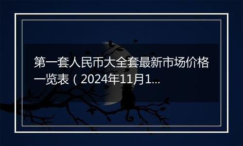 第一套人民币大全套最新市场价格一览表（2024年11月12日）