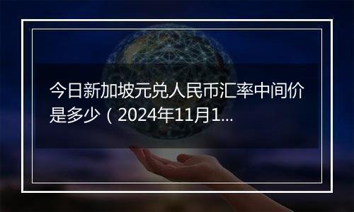 今日新加坡元兑人民币汇率中间价是多少（2024年11月12日）