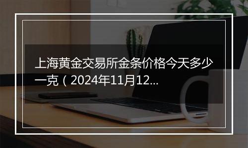 上海黄金交易所金条价格今天多少一克（2024年11月12日）