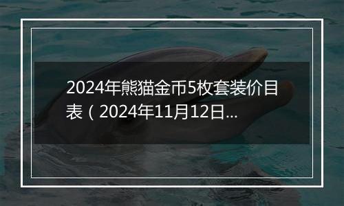 2024年熊猫金币5枚套装价目表（2024年11月12日）