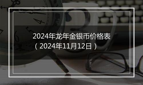 2024年龙年金银币价格表（2024年11月12日）