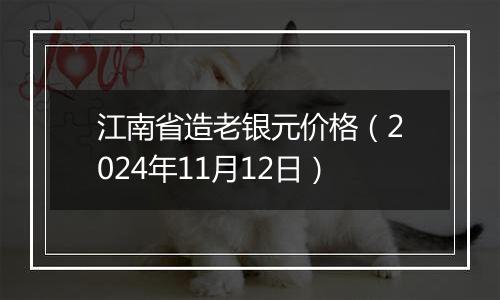 江南省造老银元价格（2024年11月12日）