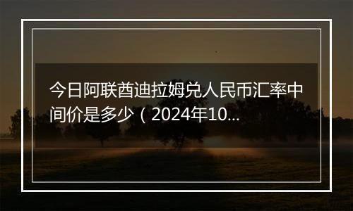 今日阿联酋迪拉姆兑人民币汇率中间价是多少（2024年10月23日）