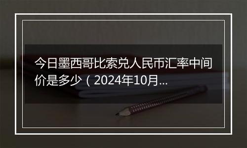 今日墨西哥比索兑人民币汇率中间价是多少（2024年10月23日）