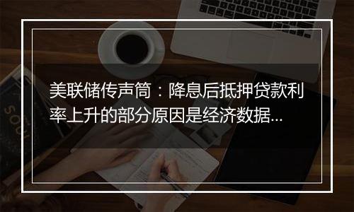 美联储传声筒：降息后抵押贷款利率上升的部分原因是经济数据向好