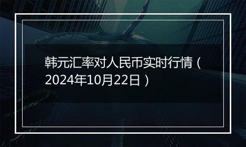 韩元汇率对人民币实时行情（2024年10月22日）