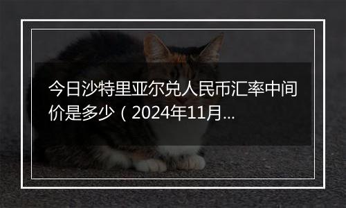 今日沙特里亚尔兑人民币汇率中间价是多少（2024年11月13日）