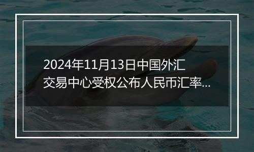 2024年11月13日中国外汇交易中心受权公布人民币汇率中间价公告