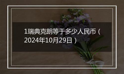 1瑞典克朗等于多少人民币（2024年10月29日）