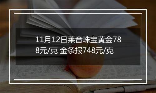 11月12日莱音珠宝黄金788元/克 金条报748元/克