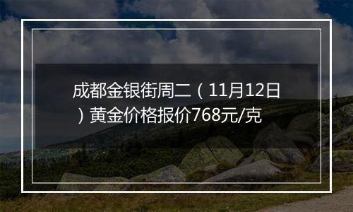 成都金银街周二（11月12日）黄金价格报价768元/克