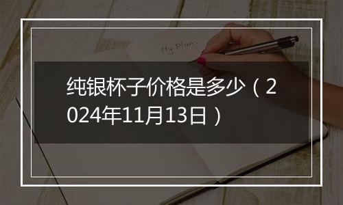 纯银杯子价格是多少（2024年11月13日）