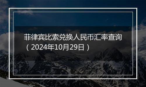 菲律宾比索兑换人民币汇率查询（2024年10月29日）