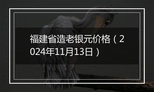 福建省造老银元价格（2024年11月13日）