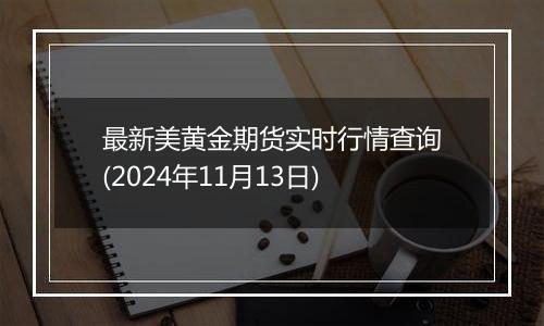 最新美黄金期货实时行情查询(2024年11月13日)