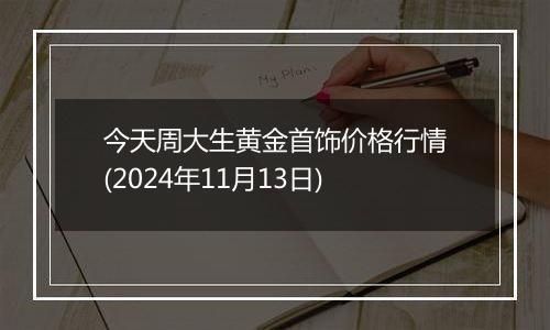 今天周大生黄金首饰价格行情(2024年11月13日)