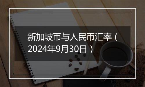 新加坡币与人民币汇率（2024年9月30日）